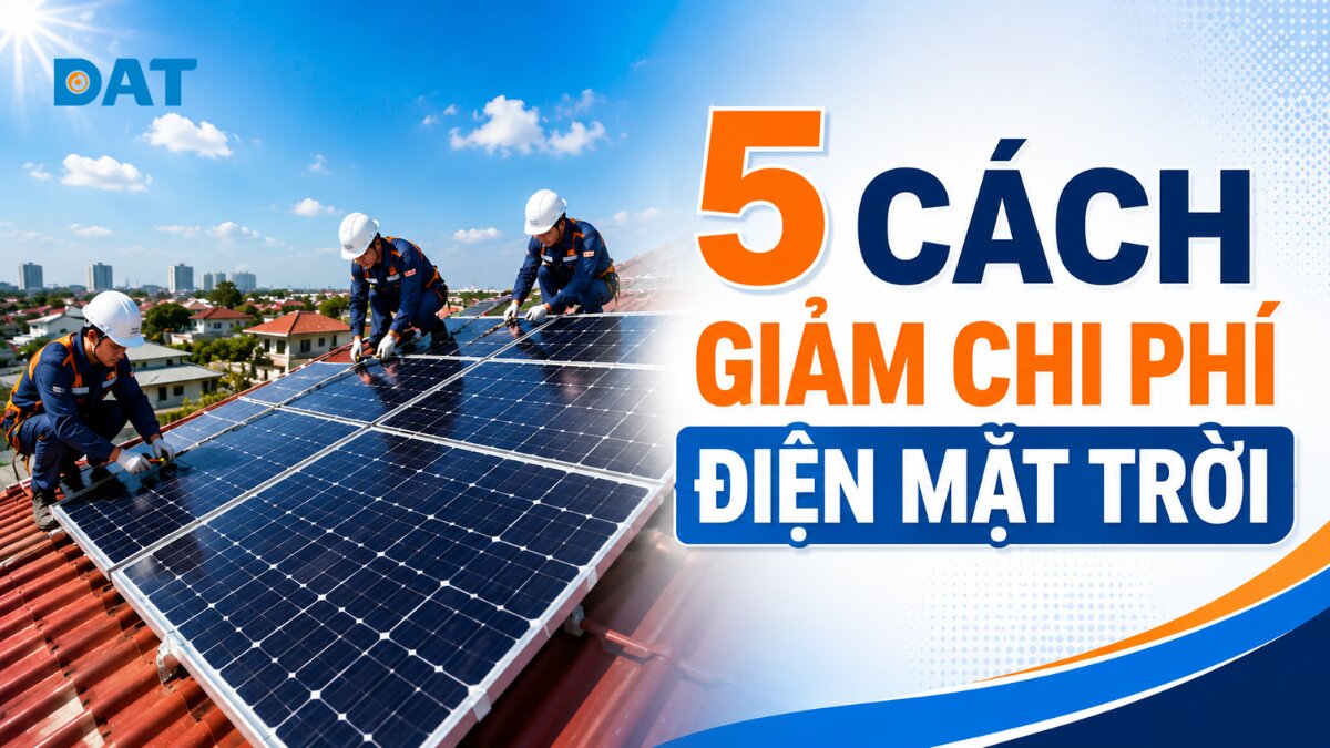 5 cách giảm chi phí điện mặt trời & tránh 3 sai lầm dễ mắc
