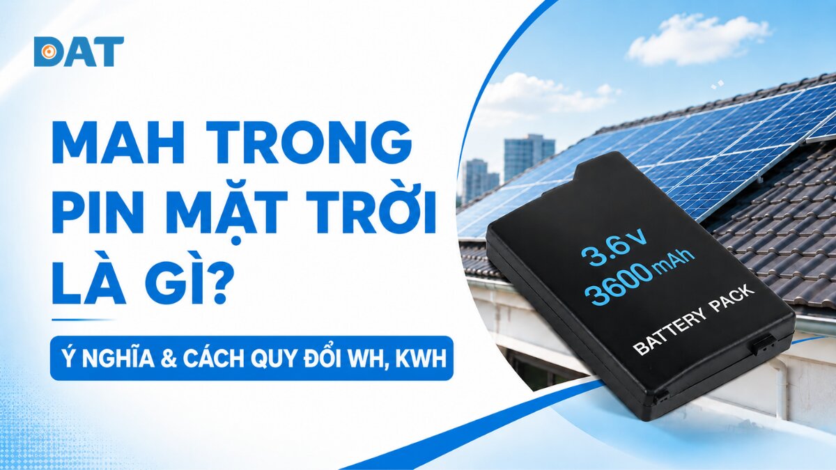 mAh trong pin mặt trời là gì? Ý nghĩa & cách quy đổi Wh, kWh