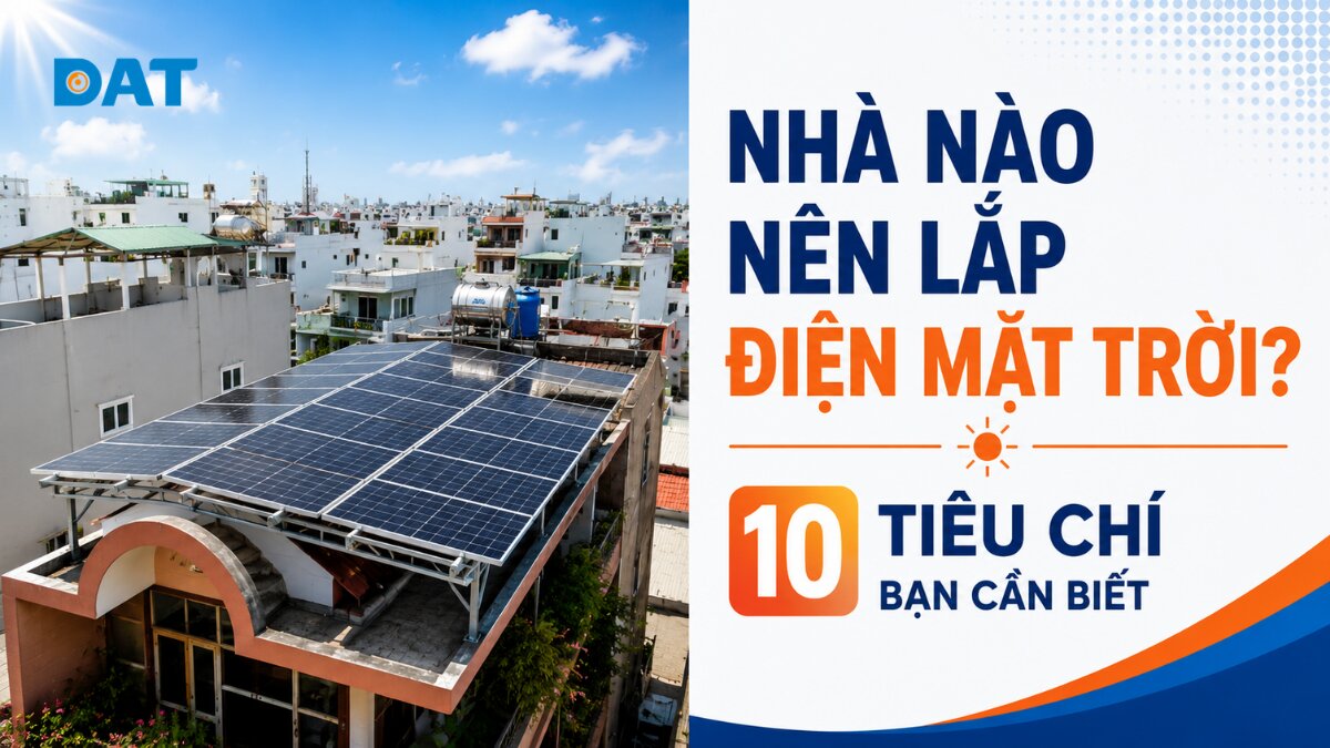 Nhà nào nên lắp điện mặt trời? 10 Tiêu chí bạn cần biết